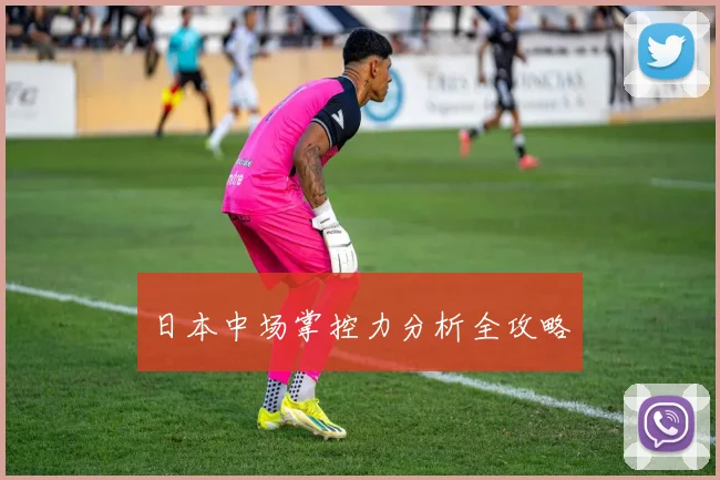日本中场掌控力分析全攻略