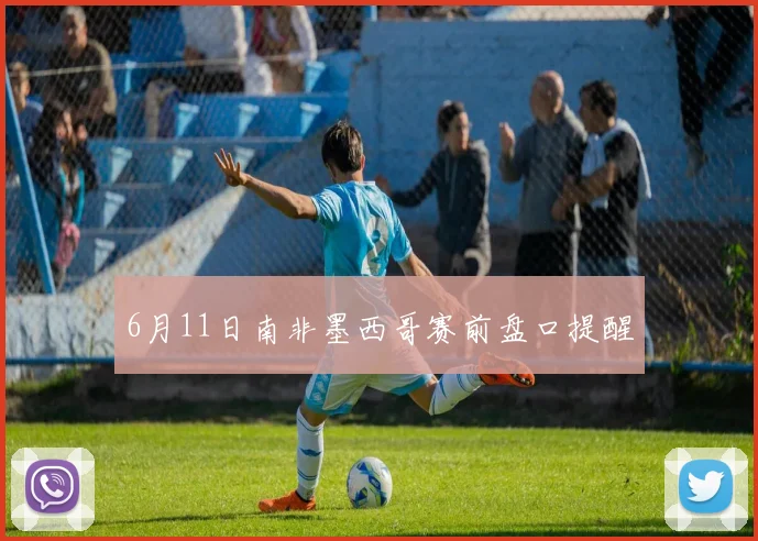 6月11日南非墨西哥赛前盘口提醒
