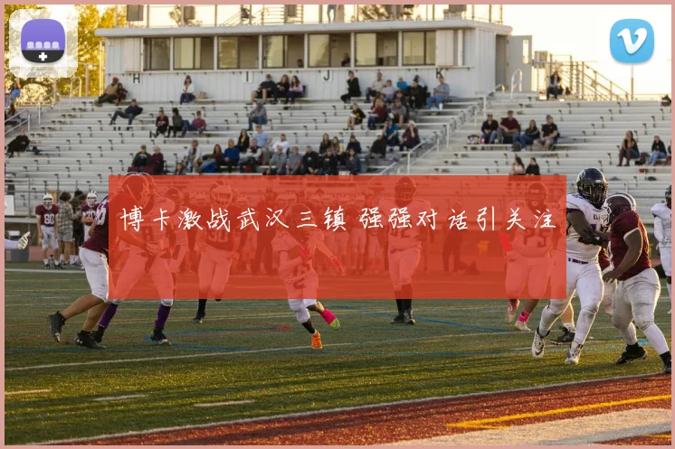 博卡激战武汉三镇 强强对话引关注