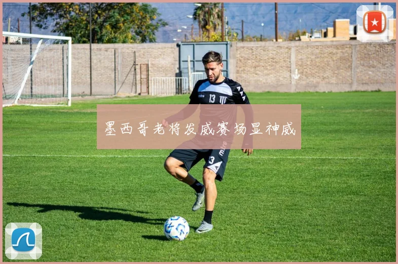 墨西哥老将发威赛场显神威