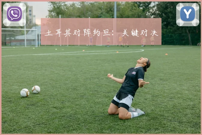 土耳其对阵约旦：关键对决