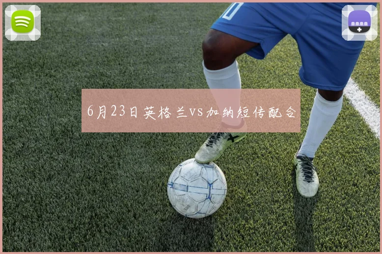 6月23日英格兰vs加纳短传配合