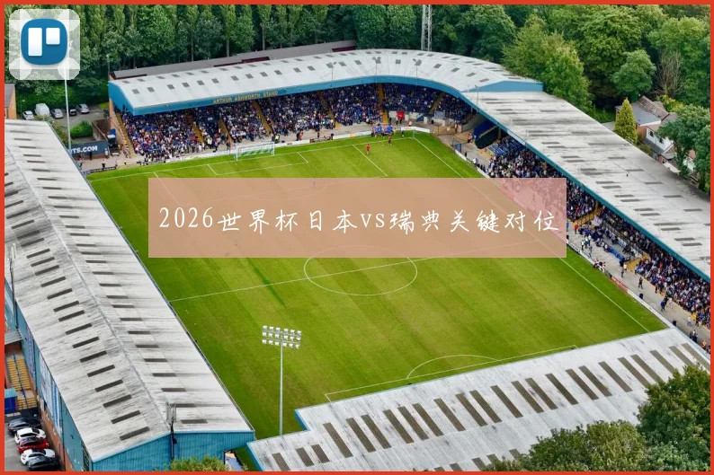 2026世界杯日本vs瑞典关键对位