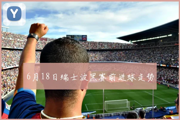 6月18日瑞士波黑赛前进球走势