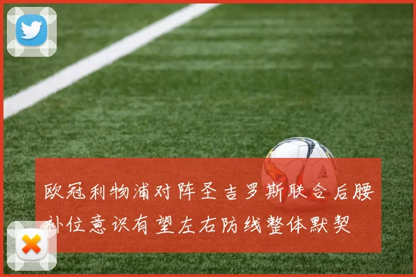 欧冠利物浦对阵圣吉罗斯联合后腰补位意识有望左右防线整体默契