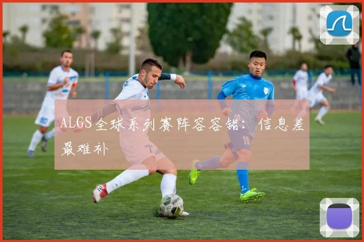 ALGS全球系列赛阵容容错：信息差最难补