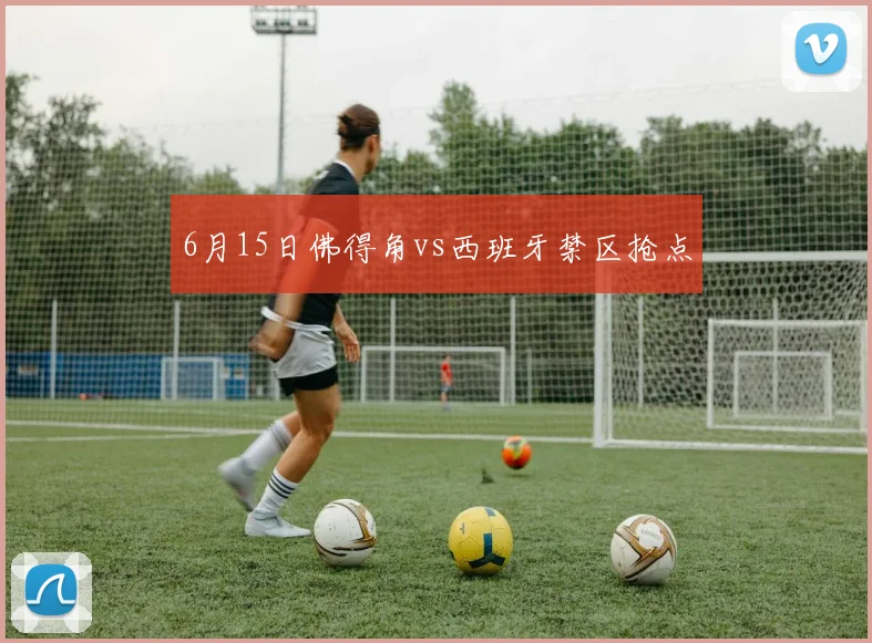 6月15日佛得角vs西班牙禁区抢点