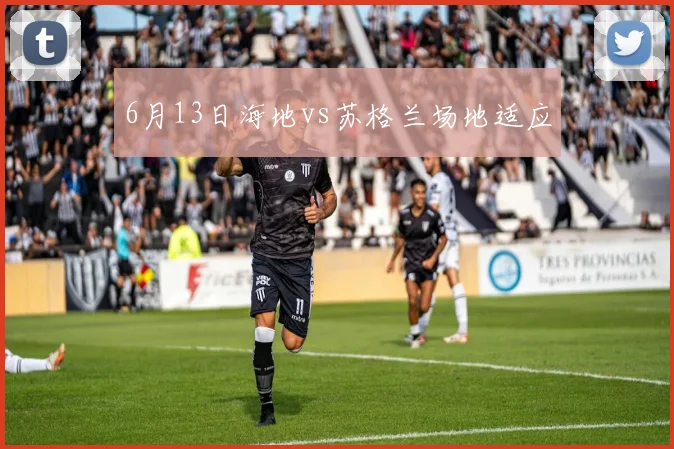 6月13日海地vs苏格兰场地适应